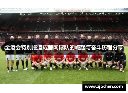 全运会特别报道成都网球队的崛起与奋斗历程分享