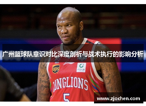 广州篮球队意识对比深度剖析与战术执行的影响分析