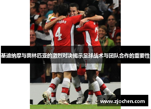 基迪纳摩与奥林匹亚的激烈对决揭示足球战术与团队合作的重要性